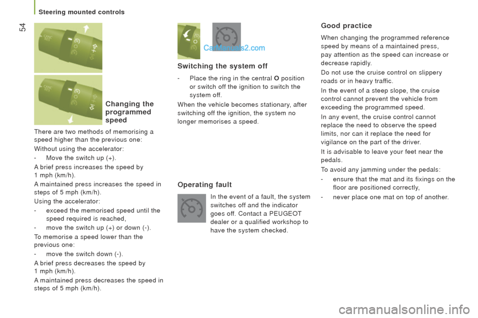 Peugeot Boxer 2015.5 Owners Manual - RHD (UK, Australia) 54
there are two methods of memorising a
speed higher than the previous one:
Without using the accelerator:
-
Move the switch up (+).
A brief press increases the speed by
1 mph (km/h).
A mainta Peugeot Boxer 2015.5 Owners Manual - RHD (UK, Australia) 54
there are two methods of memorising a
speed higher than the previous one:
Without using the accelerator:
-
Move the switch up (+).
A brief press increases the speed by
1 mph (km/h).
A mainta