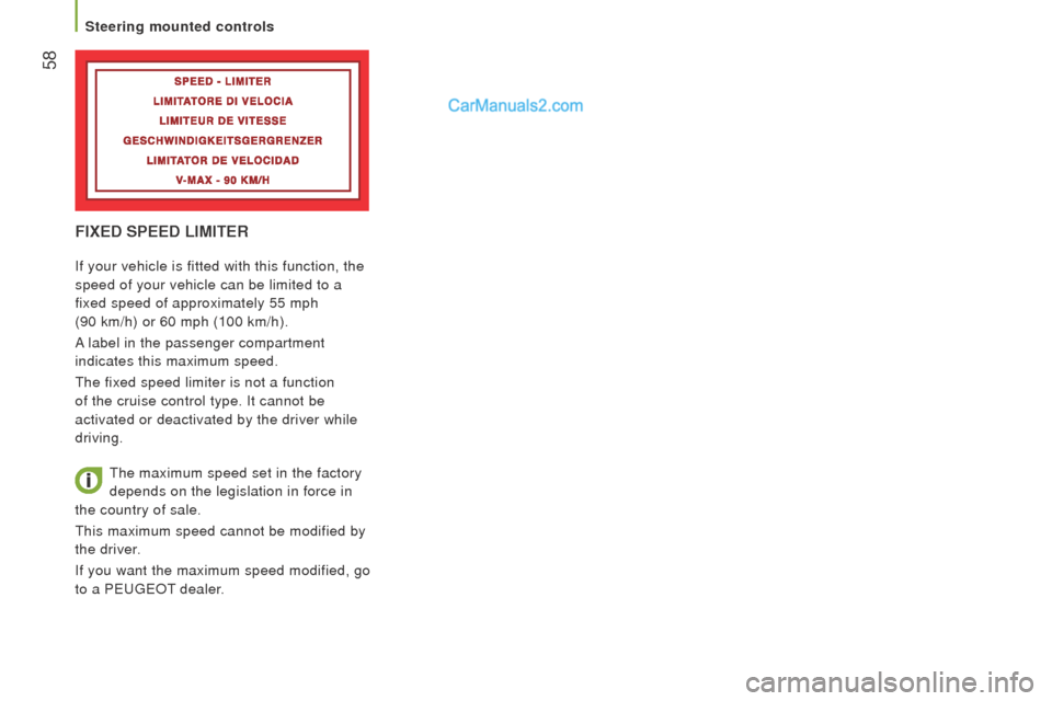 Peugeot Boxer 2015.5  Owners Manual - RHD (UK, Australia)  58
FIxEd SPEEd LIMItEr
If your vehicle is fitted with this function, the 
speed of your vehicle can be limited to a 
fixed speed of approximately 55 mph  
(90 km/h) or 60 mph (100 km/h).
A label in t