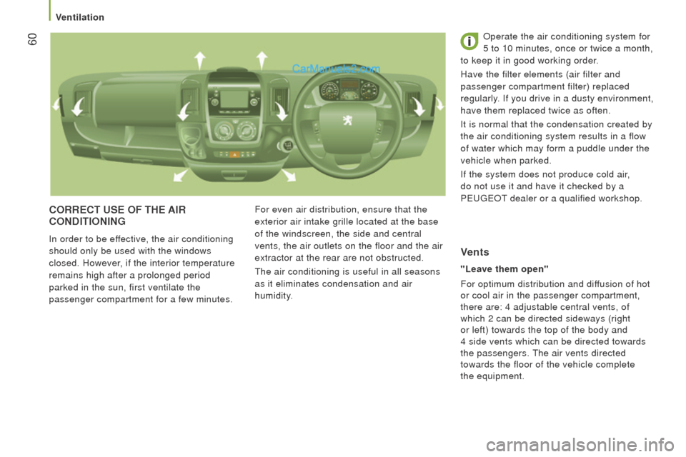 Peugeot Boxer 2015.5 Owners Manual - RHD (UK, Australia) 60
corrEct uSE oF tHE AIr
condItIonInG
In order to be effective, the air conditioning
should only be used with the windows
closed. However, if the interior temperature
remains high after a prolon Peugeot Boxer 2015.5 Owners Manual - RHD (UK, Australia) 60
corrEct uSE oF tHE AIr
condItIonInG
In order to be effective, the air conditioning
should only be used with the windows
closed. However, if the interior temperature
remains high after a prolon