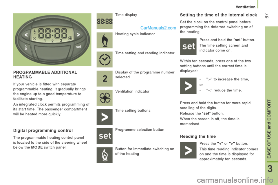 Peugeot Boxer 2015.5 Owners Manual - RHD (UK, Australia) 67Setting the time of the internal clock
Set the clock on the control panel before
programming the deferred switching on of
the heating.Press and hold the "set" button.
the time setting screen and
Peugeot Boxer 2015.5 Owners Manual - RHD (UK, Australia) 67Setting the time of the internal clock
Set the clock on the control panel before
programming the deferred switching on of
the heating.Press and hold the "set" button.
the time setting screen and