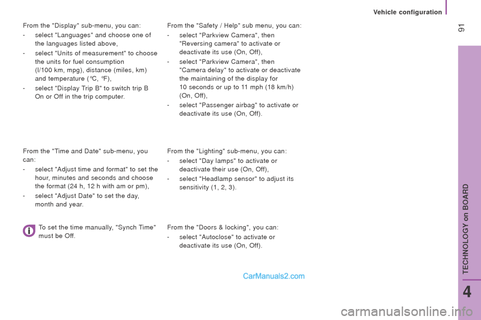 Peugeot Boxer 2015.5 Owners Manual - RHD (UK, Australia) 91From the "Safety / Help" sub menu, you can:
-
select "Parkview Camera", then
"Reversing camera" to activate or
deactivate its use (On, Off),
-
select "Parkview Camera", then
"Camera delay" to Peugeot Boxer 2015.5 Owners Manual - RHD (UK, Australia) 91From the "Safety / Help" sub menu, you can:
-
select "Parkview Camera", then
"Reversing camera" to activate or
deactivate its use (On, Off),
-
select "Parkview Camera", then
"Camera delay" to