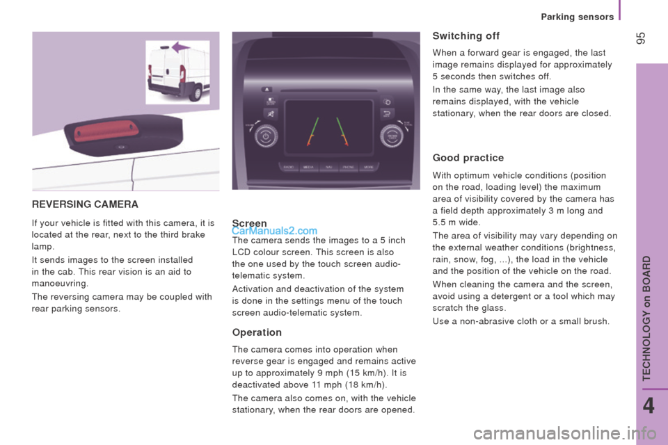 Peugeot Boxer 2015.5 Owners Manual - RHD (UK, Australia) 95
rEVErSInG cAMErA
If your vehicle is fitted with this camera, it is
located at the rear, next to the third brake
lamp.
It sends images to the screen installed
in the cab.
this rear vision is an Peugeot Boxer 2015.5 Owners Manual - RHD (UK, Australia) 95
rEVErSInG cAMErA
If your vehicle is fitted with this camera, it is
located at the rear, next to the third brake
lamp.
It sends images to the screen installed
in the cab.
this rear vision is an