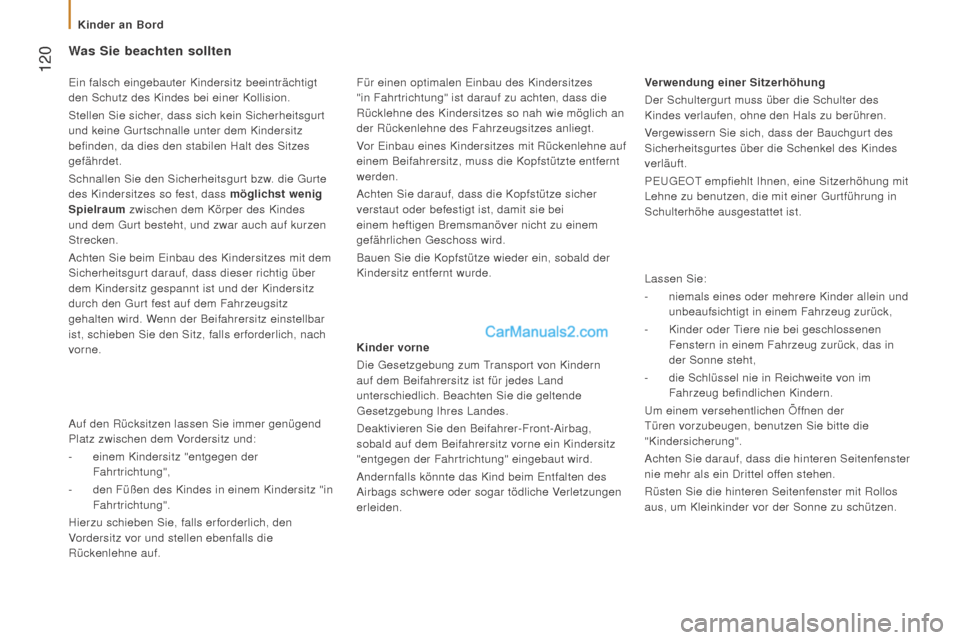 Peugeot Boxer 2015.5  Betriebsanleitung (in German)  120
boxer_de_Chap05_Securite_ed01-2015
Was Sie beachten sollten
Kinder vorne
Die Gesetzgebung zum Transport von Kindern 
auf dem Beifahrersitz ist für jedes Land 
unterschiedlich. Beachten Sie die g