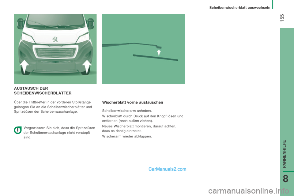 Peugeot Boxer 2015.5  Betriebsanleitung (in German)  155
boxer_de_Chap08_Aide-Rapide_ed01-2015
AuSTAuSCh DEr  
S C h E i BE n W i SC h E r BL ä TTE r
Über die Trittbretter in der vorderen Stoßstange 
gelangen Sie an die Scheibenwischerblätter und 
