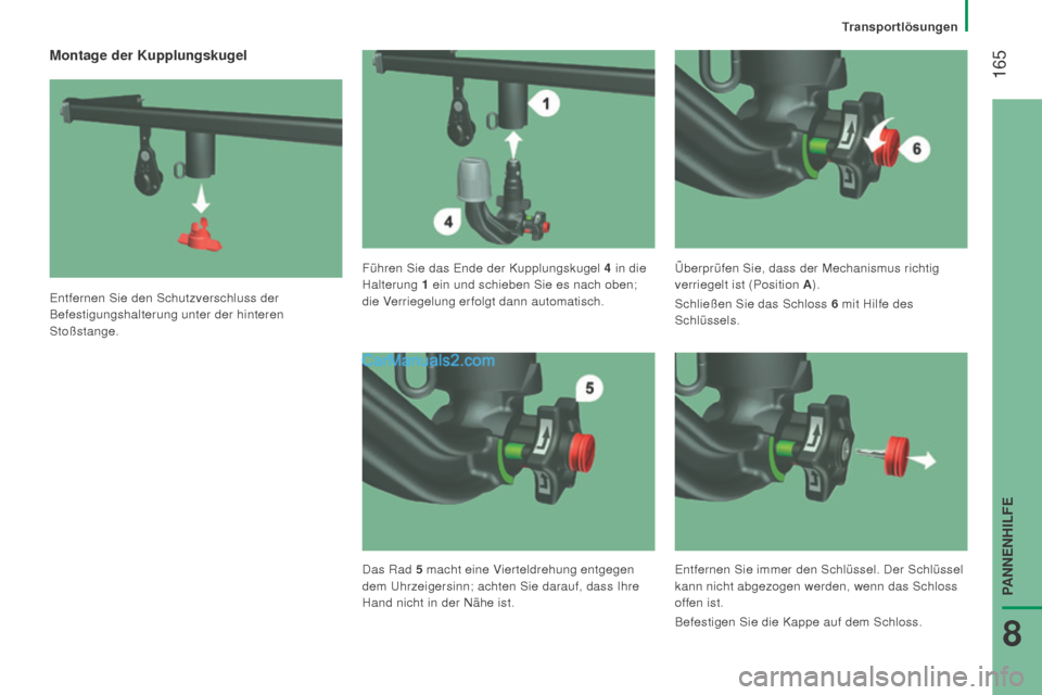 Peugeot Boxer 2015.5  Betriebsanleitung (in German)  165
boxer_de_Chap08_Aide-Rapide_ed01-2015
Montage der Kupplungskugel
Entfernen Sie den Schutzverschluss der 
Befestigungshalterung unter der hinteren 
Stoßstange.Führen Sie das Ende der Kupplungsku