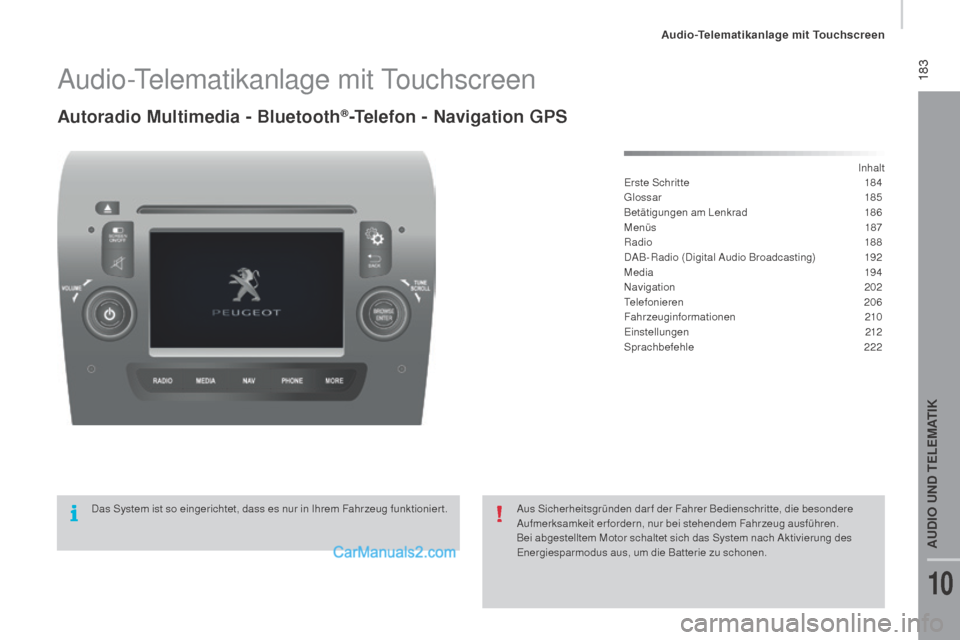 Peugeot Boxer 2015.5  Betriebsanleitung (in German)  183
boxer_de_Chap10a_Autoradio_Fiat-tactile-1_ed01-2015
Audio-Telematikanlage mit Touchscreen
Autoradio Multimedia - Bluetooth®-Telefon - navigation gP S
Inhalt
Erste Schritte
 1 84
Glossar
 

185
B