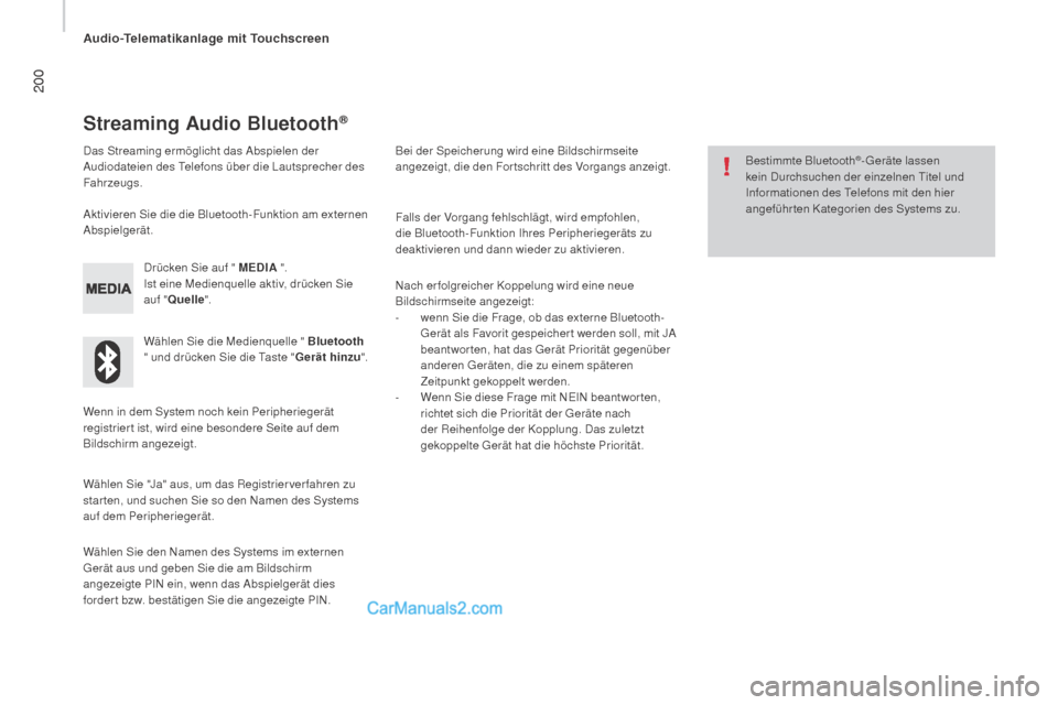 Peugeot Boxer 2015.5  Betriebsanleitung (in German) 200
boxer_de_Chap10a_Autoradio_Fiat-tactile-1_ed01-2015
Streaming Audio Bluetooth®
Das Streaming ermöglicht das Abspielen der 
Audiodateien des Telefons über die Lautsprecher des 
Fahrzeugs.Drücke