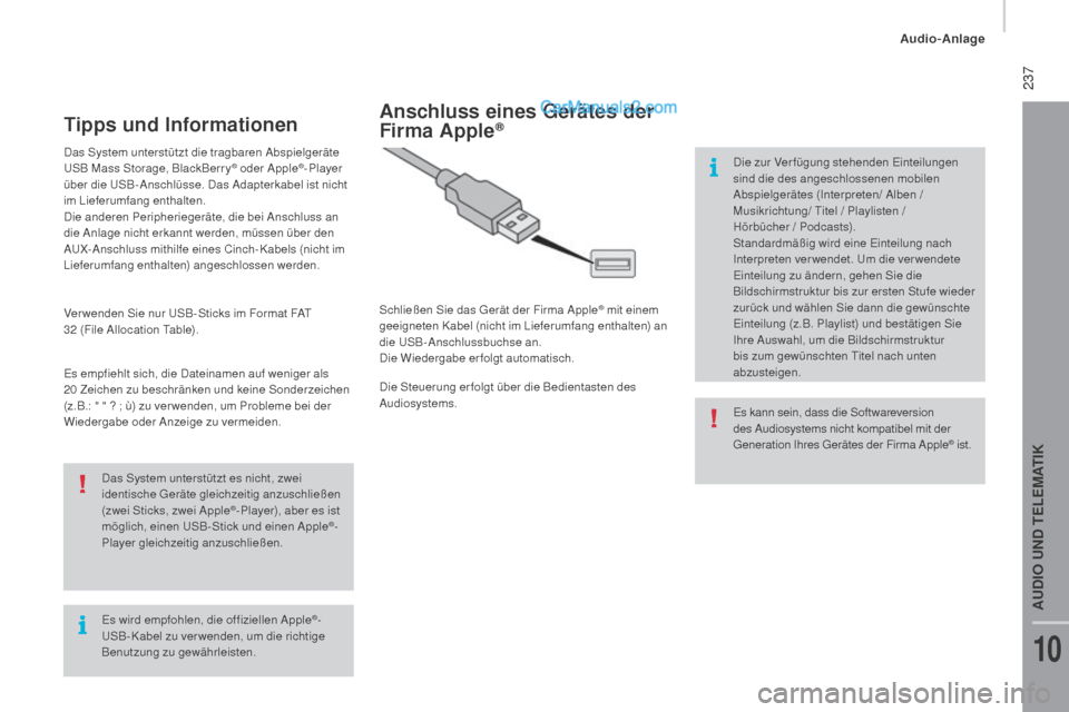 Peugeot Boxer 2015.5  Betriebsanleitung (in German)  237
boxer_de_Chap10b_Autoradio_Fiat-4_ed01-2015
Es wird empfohlen, die offiziellen Apple®-
USB- Kabel zu ver wenden, um die richtige 
Benutzung zu gewährleisten. Das System unterstützt es nicht, z
