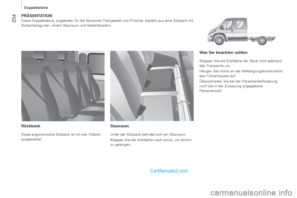 Peugeot Boxer 2015.5  Betriebsanleitung (in German)  254
boxer_de_Chap11_Particularites_ed01-2015
PräSEnTATiOnDiese Doppelkabine, angeboten für die Versionen Fahrgestell und Pritsche, besteht aus eine Sitzbank mit 
Sicherheitsgurten, einem Stauraum u