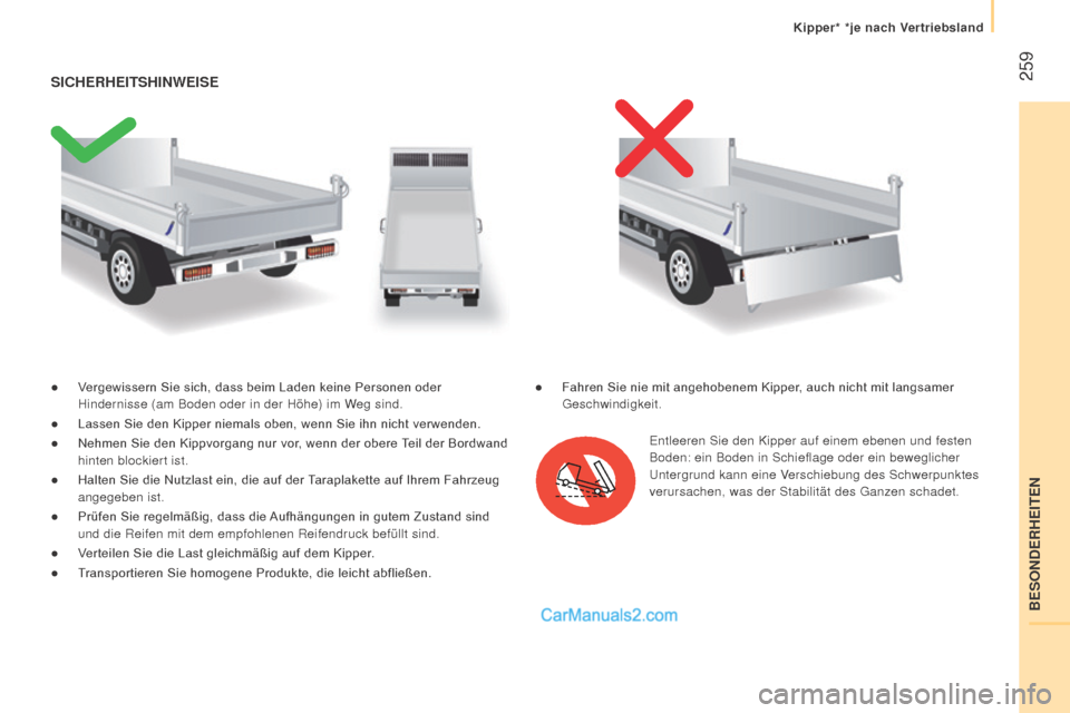 Peugeot Boxer 2015.5  Betriebsanleitung (in German)  259
boxer_de_Chap11_Particularites_ed01-2015
●	 Vergewissern	Sie	sich,	dass	beim	Laden	keine	Personen	oder	Hindernisse (am Boden oder in der Höhe) im Weg sind.
●	 Lassen
	 Sie 	 den 	 Kipper 	 n