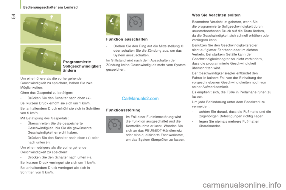 Peugeot Boxer 2015.5  Betriebsanleitung (in German)  54
boxer_de_Chap03_Ergo-et-confort_ed01-2015
Um eine höhere als die vorhergehende 
Geschwindigkeit zu speichern, haben Sie zwei 
Möglichkeiten:
Ohne das Gaspedal zu betätigen:
- 
Drücken Sie den 