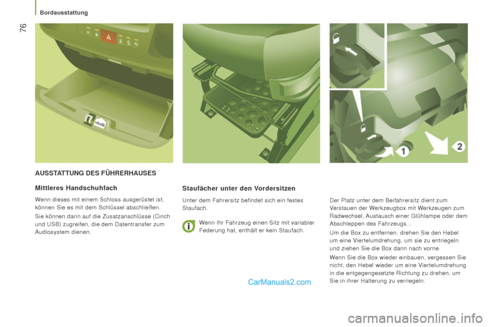 Peugeot Boxer 2015.5  Betriebsanleitung (in German)  76
boxer_de_Chap03_Ergo-et-confort_ed01-2015
AuSSTATTung DES führErhAuSES
Staufächer unter den V
ordersitzen
Unter dem Fahrersitz befindet sich ein festes 
Staufach.
Mittleres handschuhfach
Wenn di