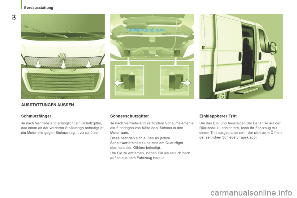 Peugeot Boxer 2015.5  Betriebsanleitung (in German)  84
boxer_de_Chap03_Ergo-et-confort_ed01-2015
AuSSTATTungEn AuSSEn
Schmutzfänger
Je nach Vertriebsland ermöglicht ein Schutzgitter, 
das innen an der vorderen Stoßstange befestigt ist, 
die Motorte