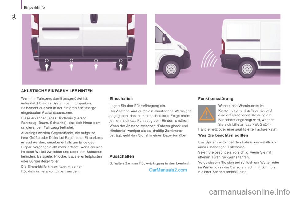 Peugeot Boxer 2015.5  Betriebsanleitung (in German)  94
boxer_de_Chap04_Technologie-a-bord_ed01-2015
AKuSTiSChE EinPArKhiLfE hinTEn
Wenn Ihr Fahrzeug damit ausgerüstet ist, 
unterstützt Sie das System beim Einparken. 
Es besteht aus vier in der hinte