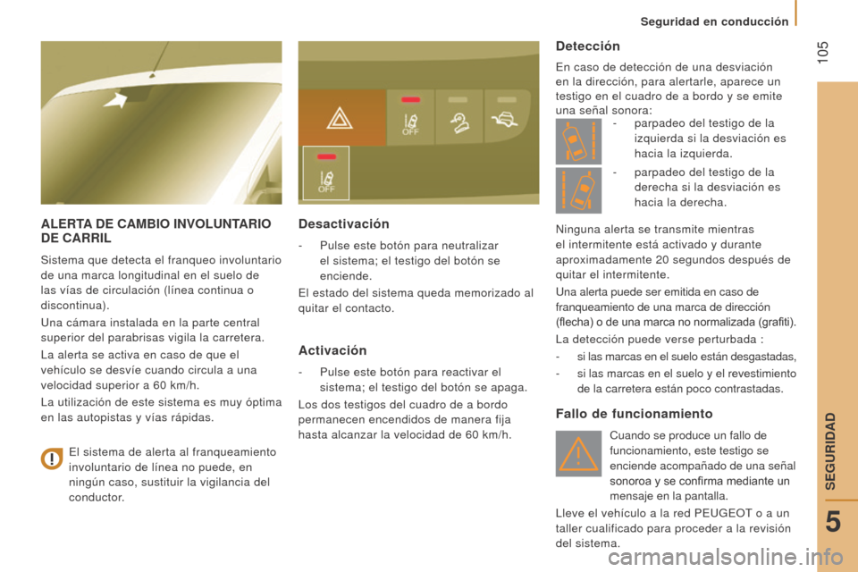 Peugeot Boxer 2015.5  Manual del propietario (in Spanish)  105
boxer_es_Chap05_Securite_ed01-2015
AlerTA D e  CA mb I o  INV olu NTA r I o D
e  CA rr I l
Sistema que detecta el franqueo involuntario 
de una marca longitudinal en el suelo de 
las vías de cir