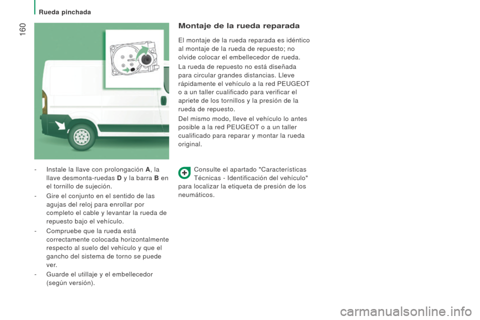 Peugeot Boxer 2015.5 Manual del propietario (in Spanish) 160
boxer_es_Chap08_Aide-Rapide_ed01-2015
Consulte el apartado "Características
Técnicas - Identificación del vehículo"
para localizar la etiqueta de presión de los
neumáticos.
-
Instale la Peugeot Boxer 2015.5 Manual del propietario (in Spanish) 160
boxer_es_Chap08_Aide-Rapide_ed01-2015
Consulte el apartado "Características
Técnicas - Identificación del vehículo"
para localizar la etiqueta de presión de los
neumáticos.
-
Instale la