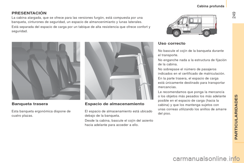 Peugeot Boxer 2015.5  Manual del propietario (in Spanish)  249
boxer_es_Chap11_Particularites_ed01-2015
PreSeNTACIóN
La cabina alargada, que se ofrece para las versiones furgón, está \
compuesta por una 
banqueta, cinturones de seguridad, un espacio de al