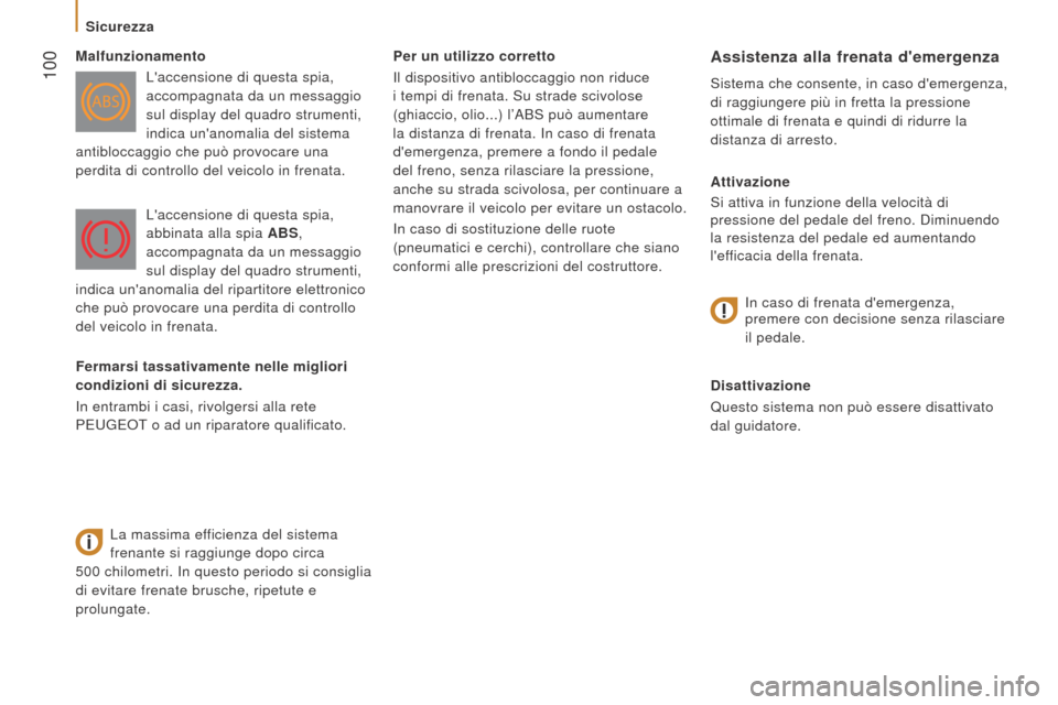 Peugeot Boxer 2015.5  Manuale del proprietario (in Italian)  100
boxer_it_Chap05_Securite_ed01-2015
Per un utilizzo corretto
Il dispositivo antibloccaggio non riduce 
i tempi di frenata. Su strade scivolose 
(ghiaccio, olio...) l’ABS può aumentare 
la dista