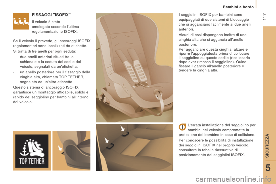 Peugeot Boxer 2015.5  Manuale del proprietario (in Italian)  11 7
boxer_it_Chap05_Securite_ed01-2015
FISSAGGI "ISoFIX"
Il veicolo è stato 
omologato secondo lultima 
regolamentazione ISOFIX.I seggiolini ISOFIX per bambini sono 
equipaggiati di due sistemi di