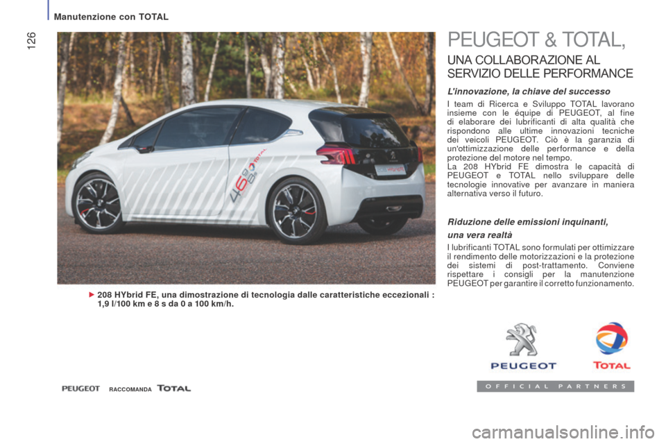 Peugeot Boxer 2015.5  Manuale del proprietario (in Italian)  126
boxer_it_Chap07_Verifications_ed01-2015
PEUGEOT & TOTAL,
UNA COLLABORAZIONE  A L 
S

ERVIZIO
 D
 ELLE
 P
 ERFORMANCE
Linnovazione, la chiave del successo
I team di Ricerca e Sviluppo TOTAL lavor