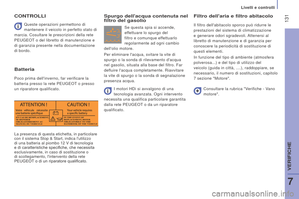 Peugeot Boxer 2015.5  Manuale del proprietario (in Italian)  131
boxer_it_Chap07_Verifications_ed01-2015
La presenza di questa etichetta, in particolare 
con il sistema Stop & Start, indica lutilizzo 
di una batteria al piombo 12  V di tecnologia 
e di caratt