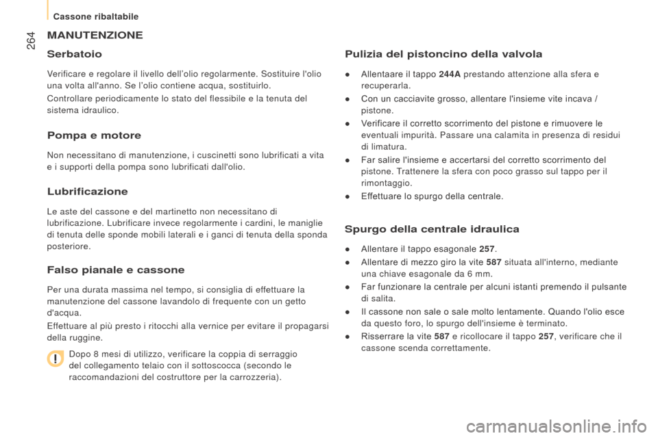 Peugeot Boxer 2015.5  Manuale del proprietario (in Italian)  264
boxer_it_Chap11_Particularites_ed01-2015
MAnutenzIone
Serbatoio
Verificare e regolare il livello dell’olio regolarmente. Sostituire l\
olio 
una volta allanno. Se l’olio contiene acqua, sos