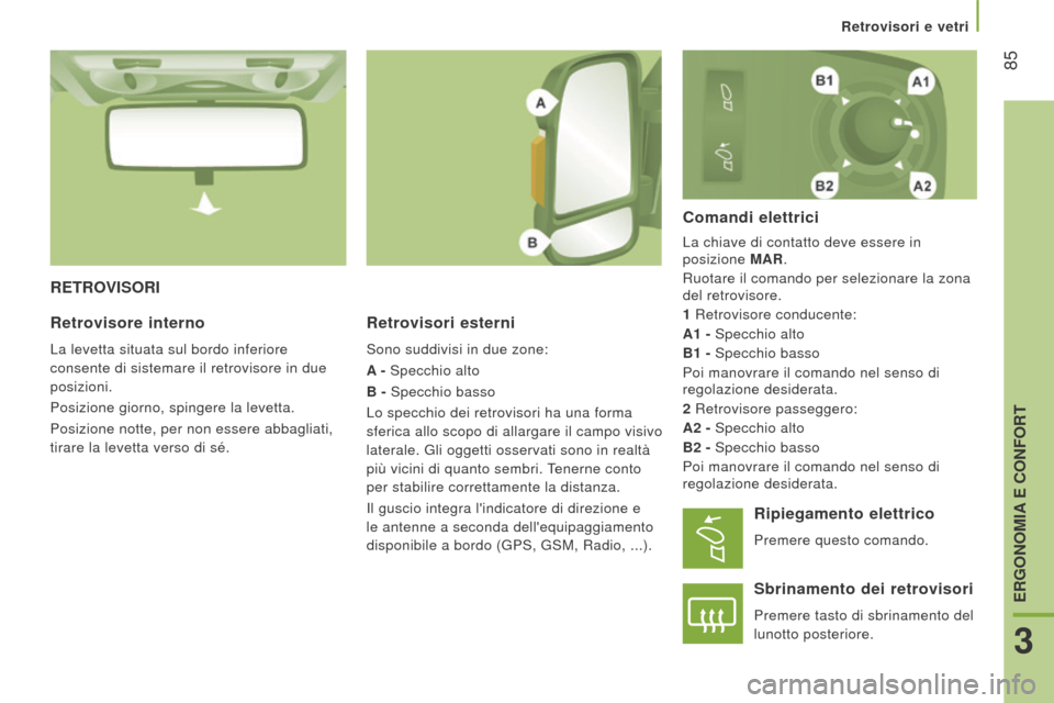 Peugeot Boxer 2015.5  Manuale del proprietario (in Italian)  85
boxer_it_Chap03_Ergo-et-confort_ed01-2015
retroVISorI
r
etrovisori esterni
Sono suddivisi in due zone:
A - Specchio alto
B - Specchio basso
Lo specchio dei retrovisori ha una forma 
sferica allo s