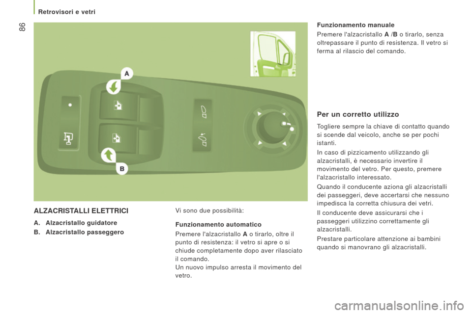 Peugeot Boxer 2015.5  Manuale del proprietario (in Italian)  86
boxer_it_Chap03_Ergo-et-confort_ed01-2015
ALzACrIStALLI e L ettr ICI
A. Alzacristallo guidatore
B.  
Alzacristallo passeggero V

i sono due possibilità:Funzionamento manuale
Premere lalzacristal