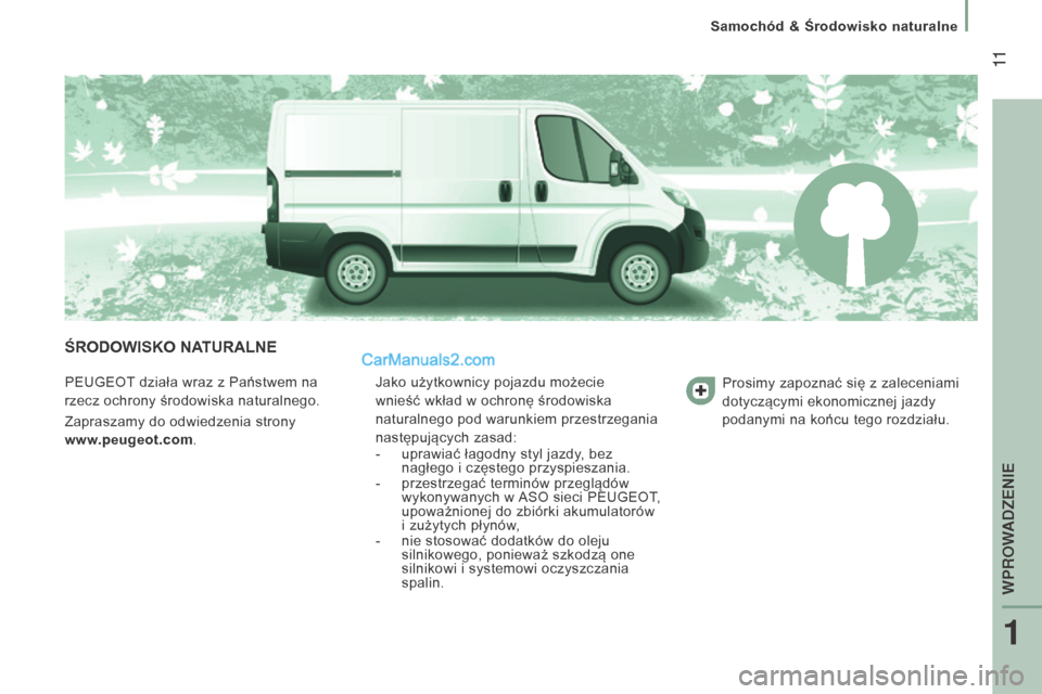 Peugeot Boxer 2015.5  Instrukcja Obsługi (in Polish)  11
boxer_pl_Chap01_Vue-ensemble_ed01-2015
ŚRODOWISKO nATuRAlnE
PEUGEOT działa wraz z Państwem na 
rzecz ochrony środowiska naturalnego.
Zapraszamy do odwiedzenia strony
  
www.peugeot.com. Jako u