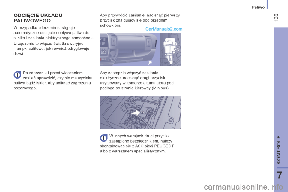 Peugeot Boxer 2015.5  Instrukcja Obsługi (in Polish)  135
boxer_pl_Chap07_Verifications_ed01-2015
ODCIęCIE uKŁADu 
P
ALIWOWEGO
Po zderzeniu i przed włączeniem 
zasileń sprawdzić, czy nie ma wycieku  
paliwa bądź iskier, aby uniknąć zagrożenia