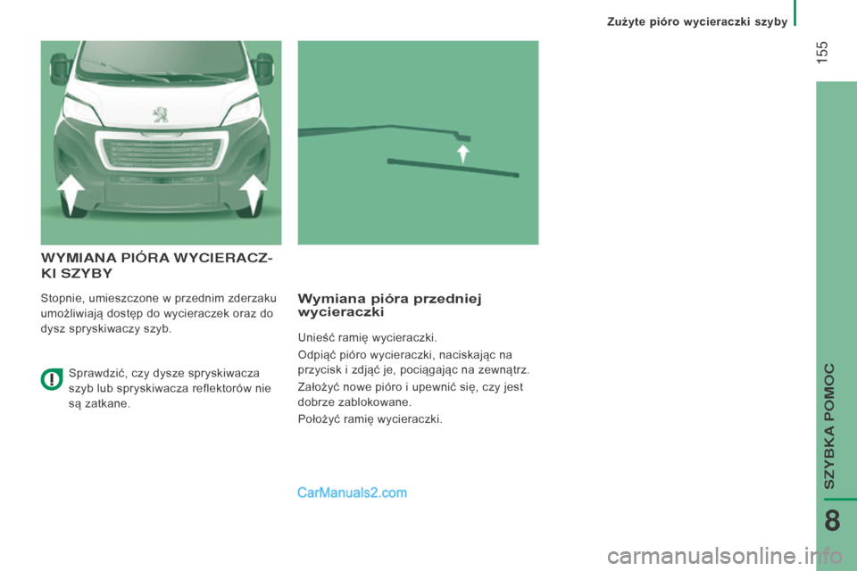 Peugeot Boxer 2015.5  Instrukcja Obsługi (in Polish)  155
boxer_pl_Chap08_Aide-Rapide_ed01-2015
WYMIANA PIÓRA  WYCIERACZ -
KI

  SZYBY
Stopnie, umieszczone w przednim zderzaku 
umożliwiają dostęp do wycieraczek oraz do  
dysz spryskiwaczy szyb.Wymia