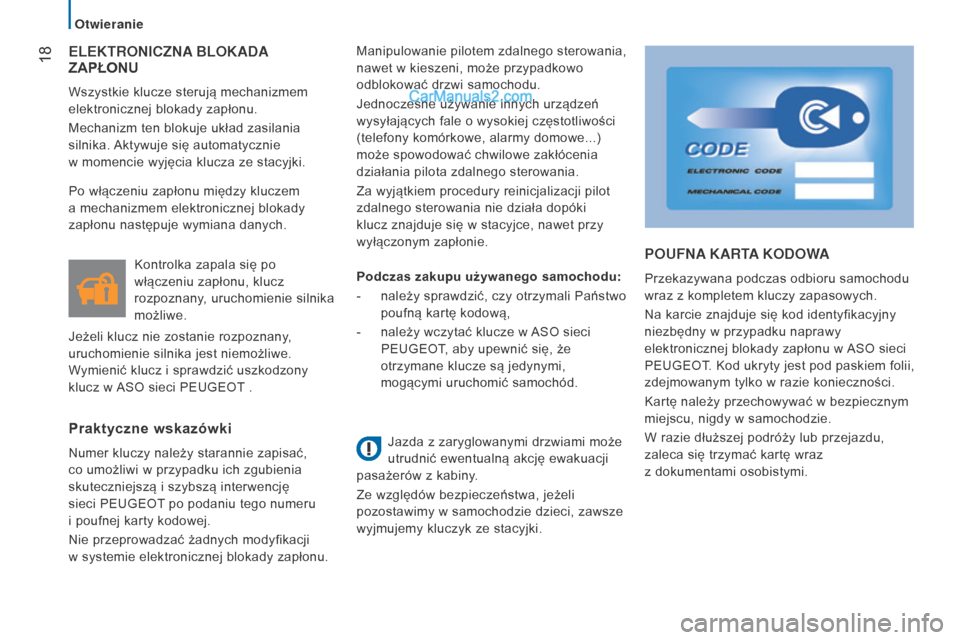 Peugeot Boxer 2015.5  Instrukcja Obsługi (in Polish)  18
boxer_pl_Chap02_Pret-a-Partir_ed01-2015
ELEKTRONICZNA BLOKADA 
ZAPŁOnu
Wszystkie klucze sterują mechanizmem 
elektronicznej blokady zapłonu.
Mechanizm ten blokuje układ zasilania 
silnika. Akt