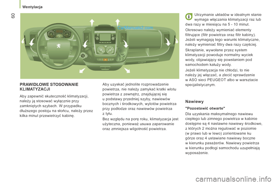 Peugeot Boxer 2015.5  Instrukcja Obsługi (in Polish)  60
boxer_pl_Chap03_Ergo-et-confort_ed01-2015
PRAWIDŁOWE STOSOWAnIE KLIMATYZACJI
Aby zapewnić skuteczność klimatyzacji, 
należy ją stosować wyłącznie przy 
zamkniętych szybach. W
  przypadku