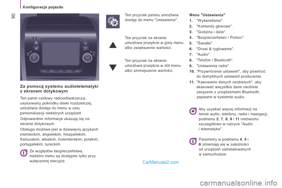 Peugeot Boxer 2015.5  Instrukcja Obsługi (in Polish)  90
boxer_pl_Chap04_Technologie-a-bord_ed01-2015
Za pomocą systemu audiotelematyki 
z ekranem  dotykowym
Ten panel czołowy radioodtwarzacza, 
usytuowany pośrodku deski rozdzielczej, 
umożliwia dos