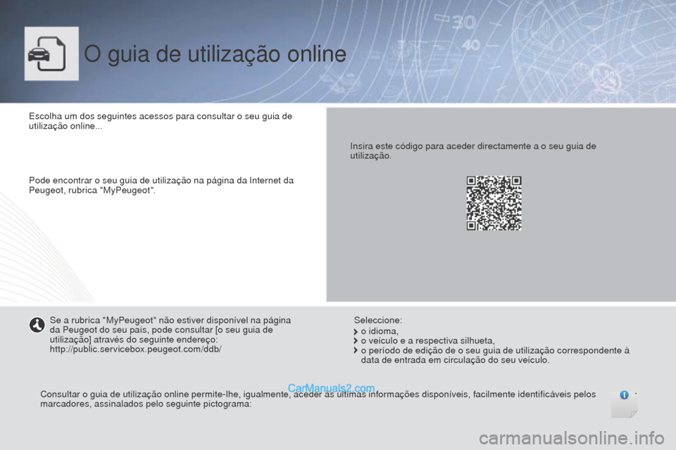 Peugeot Boxer 2015.5  Manual do proprietário (in Portuguese) boxer_pt_Chap00_couv-debut_ed01-2015
O guia de utilização online
Escolha um dos seguintes acessos para consultar o seu guia de 
utilização online...
Pode encontrar o seu guia de utilização na p