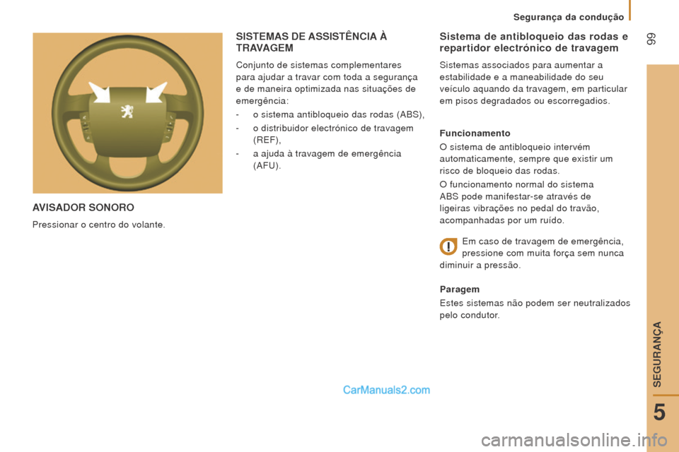 Peugeot Boxer 2015.5  Manual do proprietário (in Portuguese)  99
boxer_pt_Chap05_Securite_ed01-2015
AVISADor  S o N oro
Pressionar o centro do volante.
Sistema de antibloqueio das rodas e 
repartidor electrónico de travagem
Sistemas associados para aumentar a 
