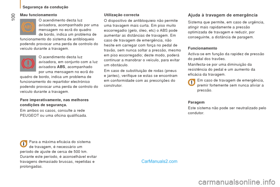 Peugeot Boxer 2015.5  Manual do proprietário (in Portuguese)  100
boxer_pt_Chap05_Securite_ed01-2015
utilização correcta
O dispositivo de antibloquieio não permite  
uma travagem mais curta. Em piso muito 
escorregadio (gelo, óleo, etc) o ABS pode 
aumentar