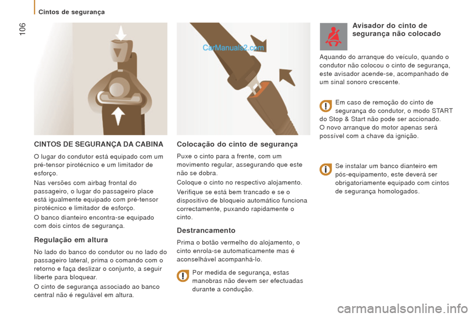 Peugeot Boxer 2015.5  Manual do proprietário (in Portuguese)  106
boxer_pt_Chap05_Securite_ed01-2015
CINToS   D e  S e G ur ANÇA  DA  CA b INA
Se instalar um banco dianteiro em 
pós-equipamento, este deverá ser 
obrigatoriamente equipado com cintos 
de segur