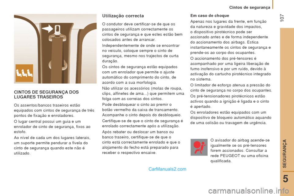 Peugeot Boxer 2015.5  Manual do proprietário (in Portuguese)  107
boxer_pt_Chap05_Securite_ed01-2015
CINToS   D e  S e G ur ANÇA  D o S  
lu GA re S   T r AS e I ro S
Os assentos/bancos traseiros estão 
equipados com cintos de segurança de três 
pontos de f