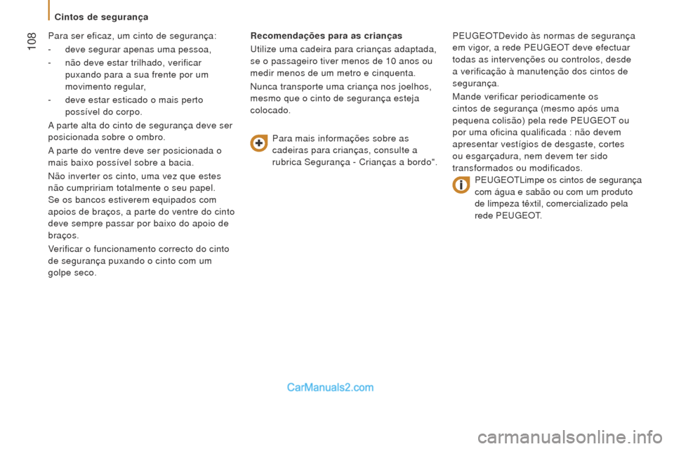 Peugeot Boxer 2015.5  Manual do proprietário (in Portuguese)  108
boxer_pt_Chap05_Securite_ed01-2015
Para ser eficaz, um cinto de segurança:
- 
deve segurar apenas uma pessoa,
-

 
não deve estar trilhado, verificar
  
puxando para a sua frente por um 
movime