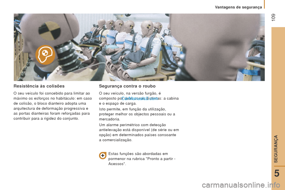 Peugeot Boxer 2015.5  Manual do proprietário (in Portuguese)  109
boxer_pt_Chap05_Securite_ed01-2015
resistência às colisões
O seu veículo foi concebido para limitar ao 
máximo os esforços no habitáculo: em caso 
de colisão, o bloco dianteiro adopta uma