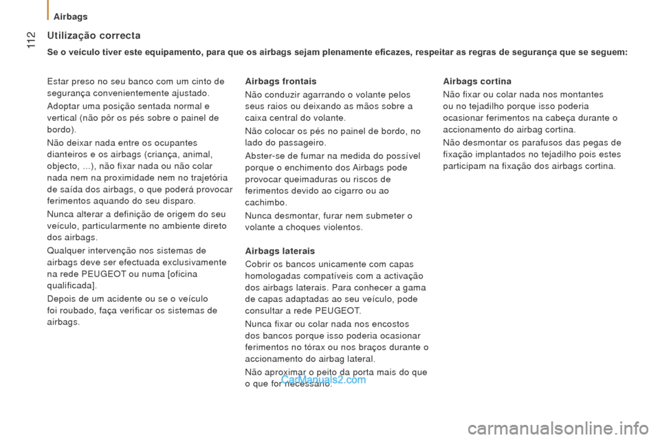 Peugeot Boxer 2015.5  Manual do proprietário (in Portuguese)  11 2
boxer_pt_Chap05_Securite_ed01-2015
utilização correcta
Se o veículo tiver este equipamento, para que os airbags sejam plenamente eficazes, respeitar as regras de segurança que se seguem:
Est