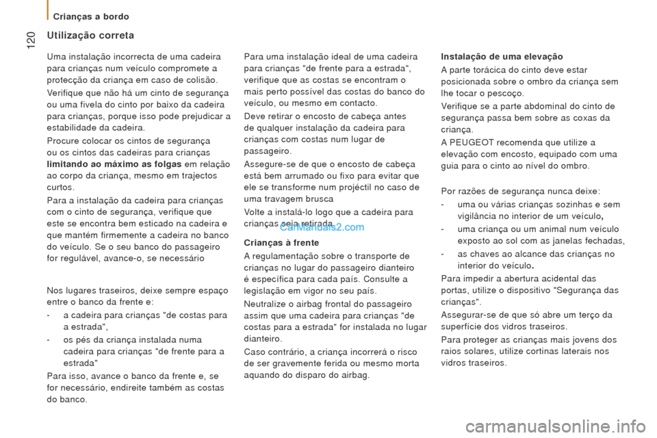 Peugeot Boxer 2015.5  Manual do proprietário (in Portuguese)  120
boxer_pt_Chap05_Securite_ed01-2015
utilização correta
Crianças à frente
A regulamentação sobre o transporte de 
crianças no lugar do passageiro dianteiro 
é específica para cada país. C
