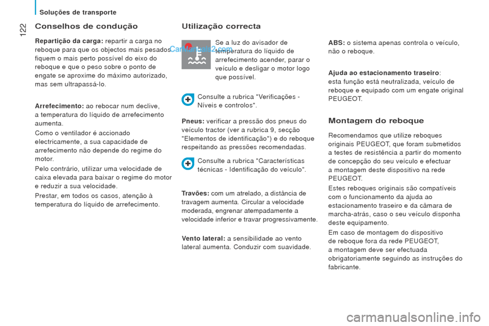 Peugeot Boxer 2015.5  Manual do proprietário (in Portuguese)  122
boxer_pt_Chap06_Accessoires_ed01-2015
Conselhos de condução
repartição da carga: repartir a carga no 
reboque para que os objectos mais pesados  
fiquem o mais perto possível do eixo do 
reb