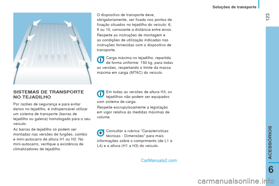 Peugeot Boxer 2015.5  Manual do proprietário (in Portuguese)  123
boxer_pt_Chap06_Accessoires_ed01-2015
SISTemAS De TrANSPorTe 
N
o  T e JADI lho
Consultar a rubrica "Características 
técnicas - Dimensões" para mais 
informações sobre o comprimento (de L1
