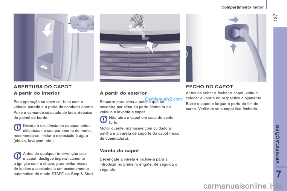 Peugeot Boxer 2015.5  Manual do proprietário (in Portuguese)  127
boxer_pt_Chap07_Verifications_ed01-2015
A partir do interior
Esta operação só deve ser feita com o 
veículo parado e a porta do condutor aberta.
Puxe o comando colocado de lado, debaixo 
do p