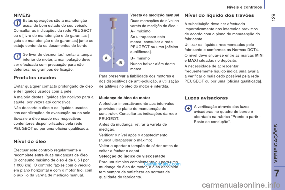 Peugeot Boxer 2015.5  Manual do proprietário (in Portuguese)  129
boxer_pt_Chap07_Verifications_ed01-2015
Produtos usados
Evitar qualquer contacto prolongado de óleo 
e de líquidos usados com a pele.
A maioria destes líquidos são nocivos para a 
saúde, por
