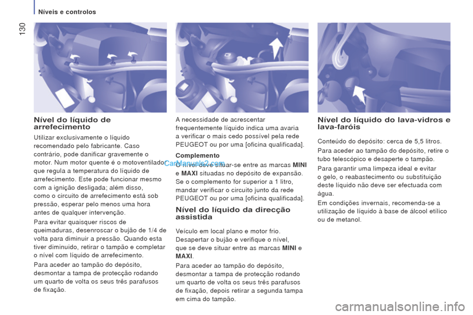 Peugeot Boxer 2015.5  Manual do proprietário (in Portuguese)  130
boxer_pt_Chap07_Verifications_ed01-2015
Nível do líquido de 
arrefecimentoNível do líquido da direcção 
assistida
Veículo em local plano e motor frio. 
Desapertar o bujão e verifique o n