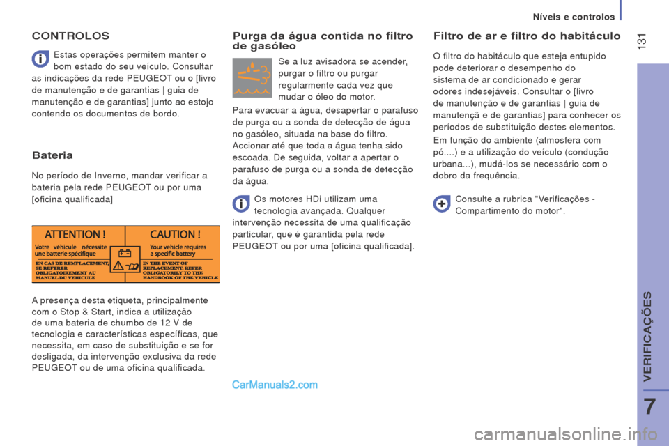 Peugeot Boxer 2015.5  Manual do proprietário (in Portuguese)  131
boxer_pt_Chap07_Verifications_ed01-2015
A presença desta etiqueta, principalmente 
com o Stop & Start, indica a utilização 
de uma bateria de chumbo de 12  V de 
tecnologia e características 