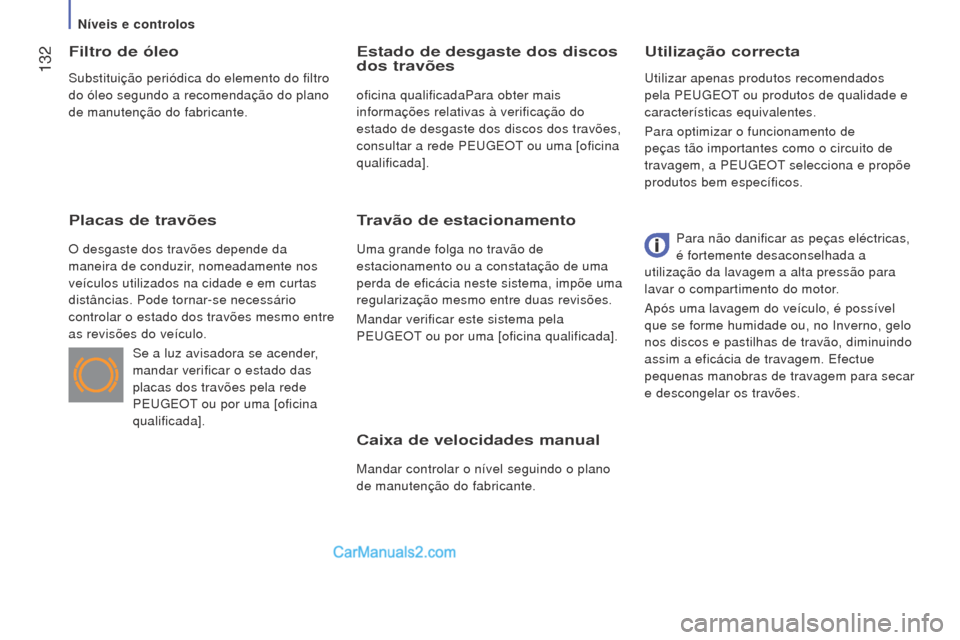 Peugeot Boxer 2015.5  Manual do proprietário (in Portuguese)  132
boxer_pt_Chap07_Verifications_ed01-2015
Caixa de velocidades manual
Mandar controlar o nível seguindo o plano 
de manutenção do fabricante.
utilização correcta
Filtro de óleo
Placas de trav